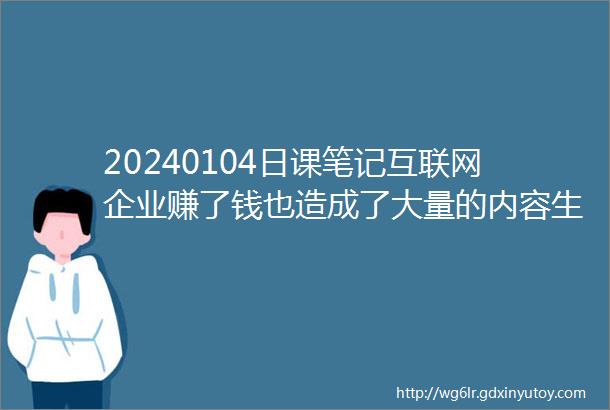 20240104日课笔记互联网企业赚了钱也造成了大量的内容生态污染